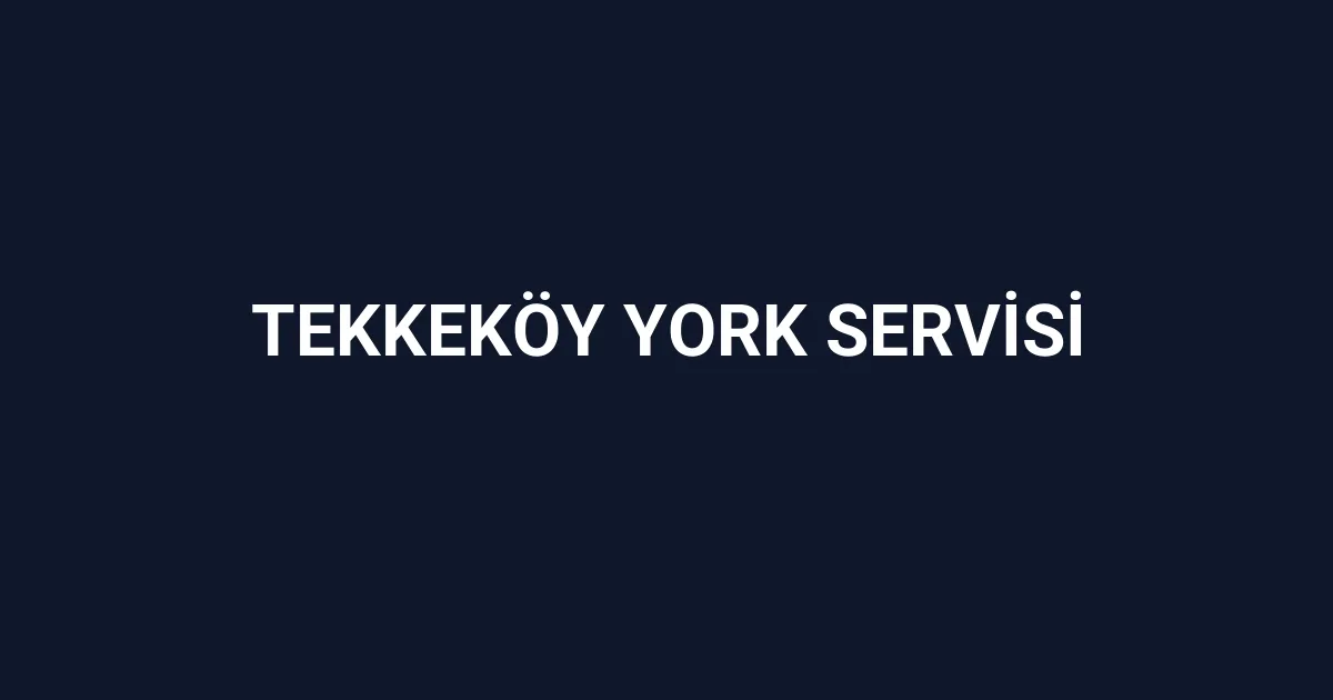 Tekkeköy York Servisi